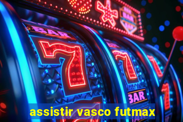 assistir vasco futmax